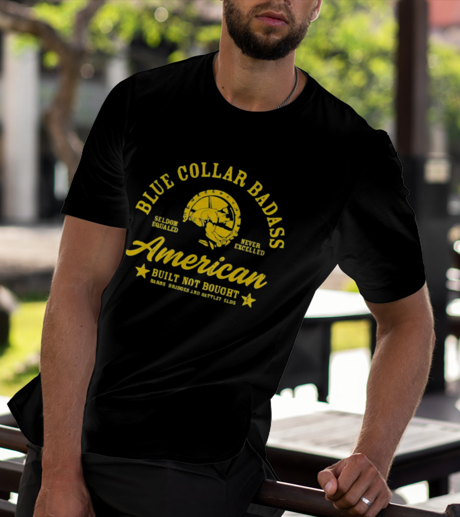 Blue Collar Badass American Seldom Equaled Never Excelled Built Not Bought Barns Bridges Battlefields T-Shirt