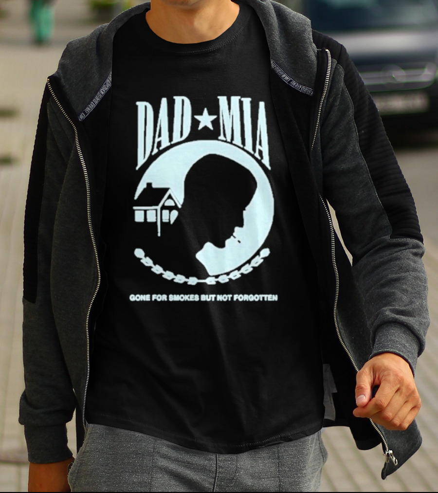 Dad Mia Gone For Smokes But Not Forgotten Missing Father Silhouette And House T-Shirt