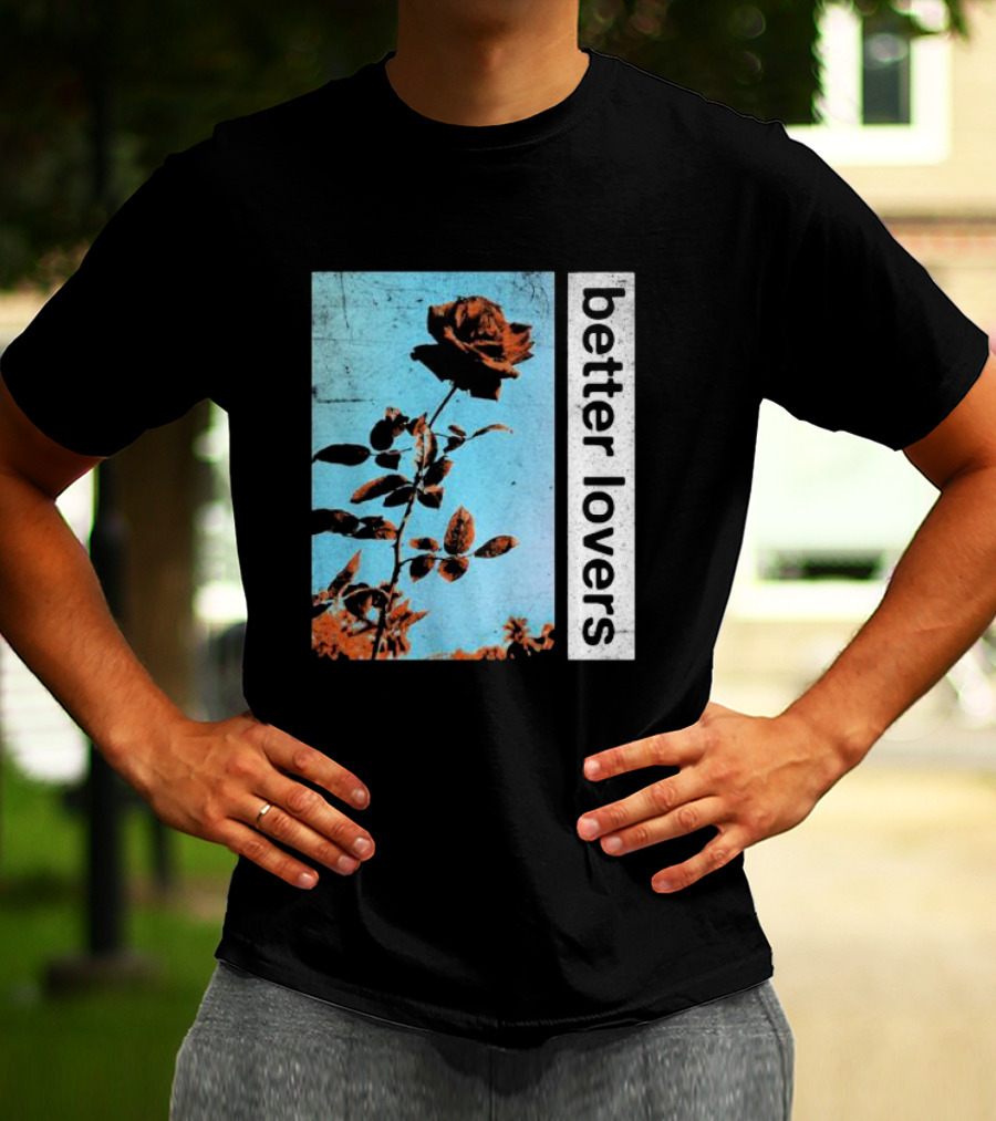 Better Lovers Rose Flower T-Shirt