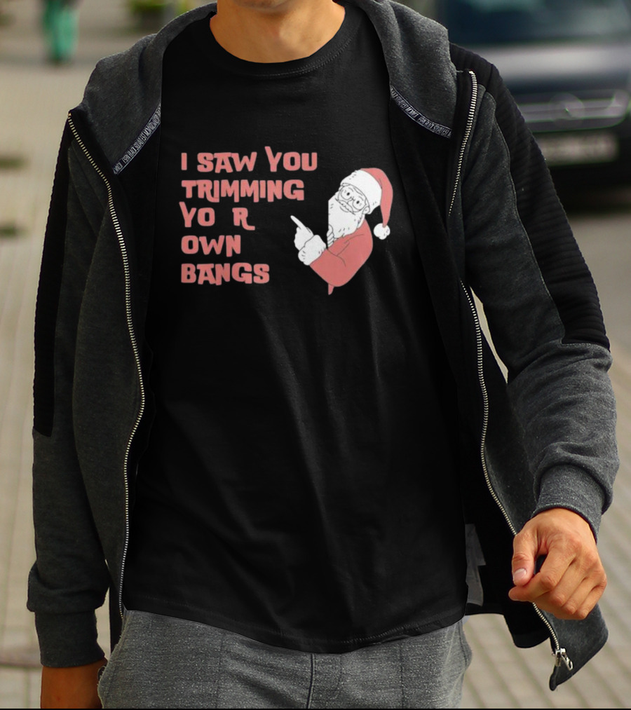 I Saw You Trimming Your Own Bangs Santa Claus Christmas T-Shirt