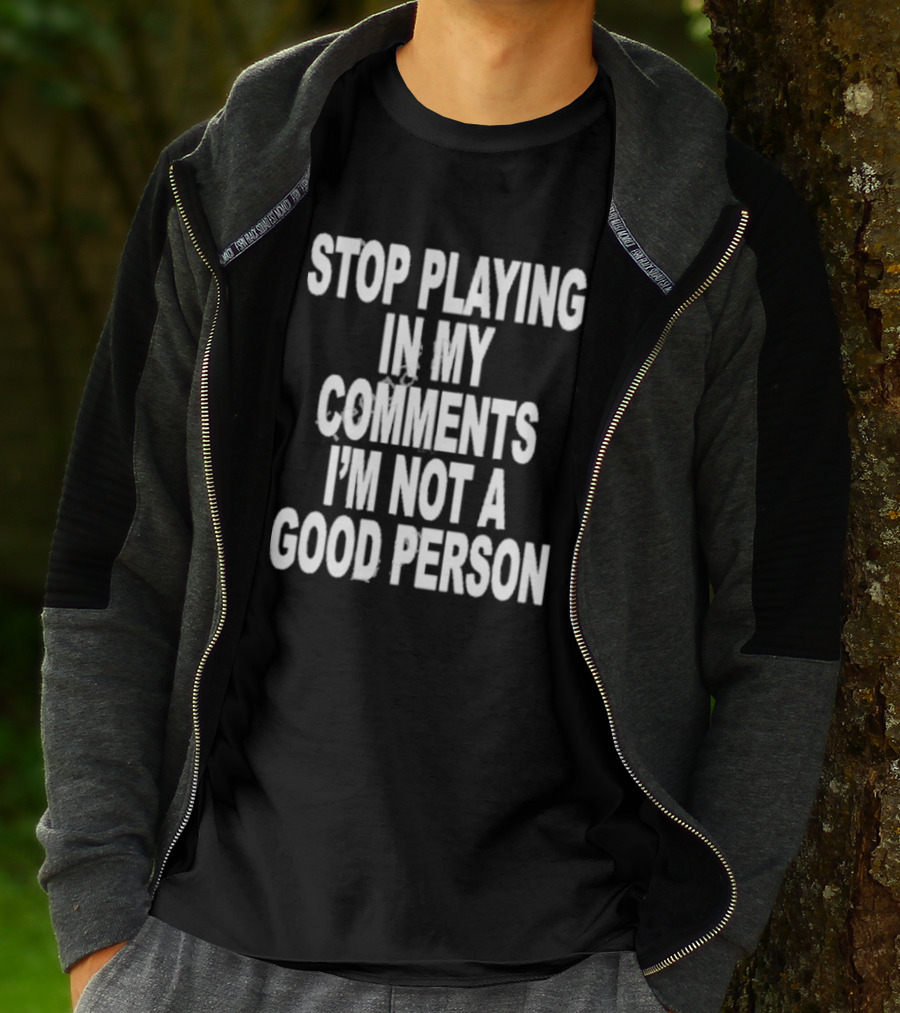 Stop Playing In My Comments I’m Not A Good Person Black T-Shirt