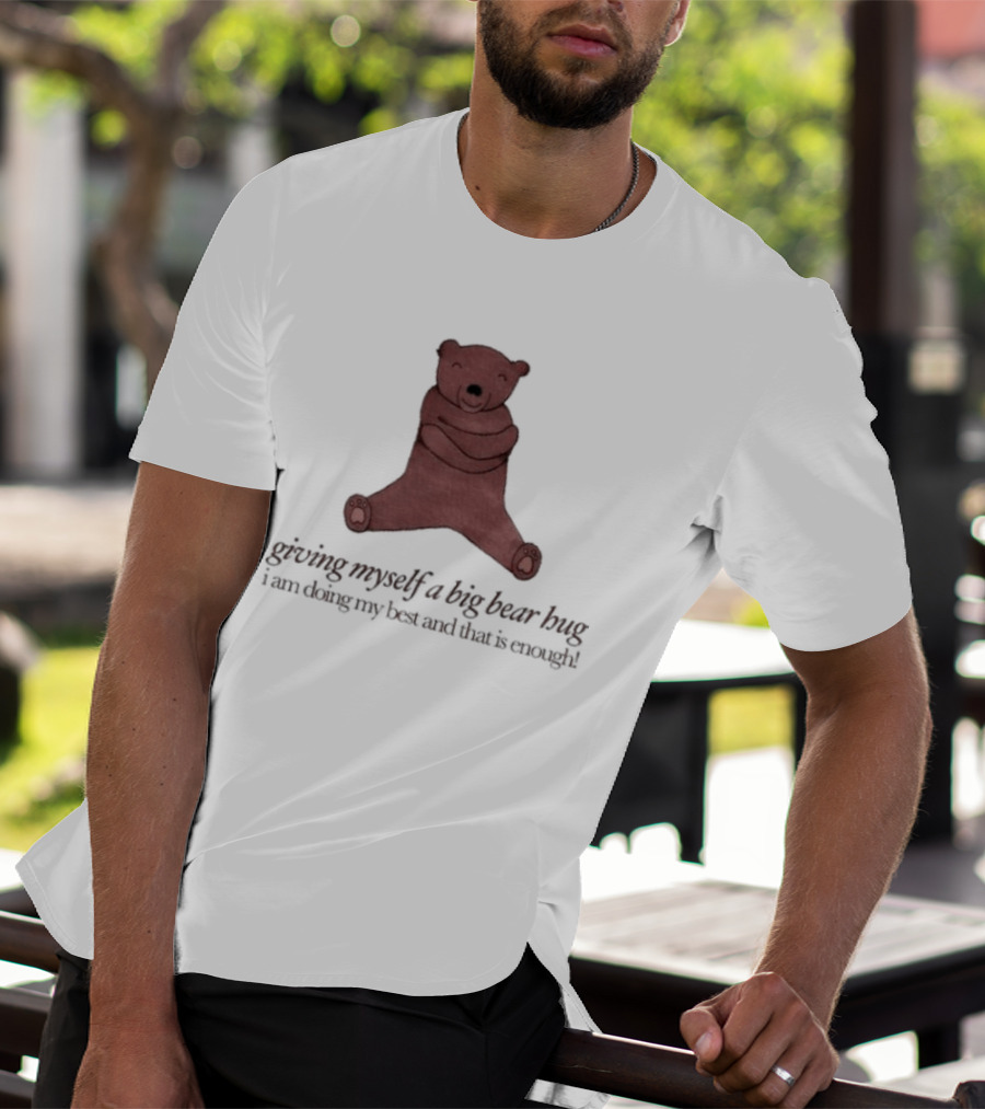 Giving Myself A Big Bear Hug I Am Doing My Best And That Is Enough T-Shirt