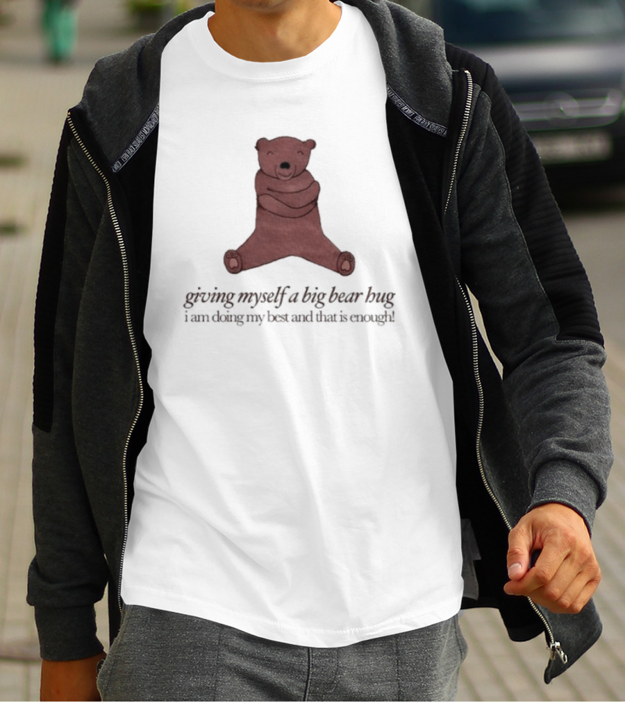 Giving Myself A Big Bear Hug I Am Doing My Best And That Is Enough T-Shirt