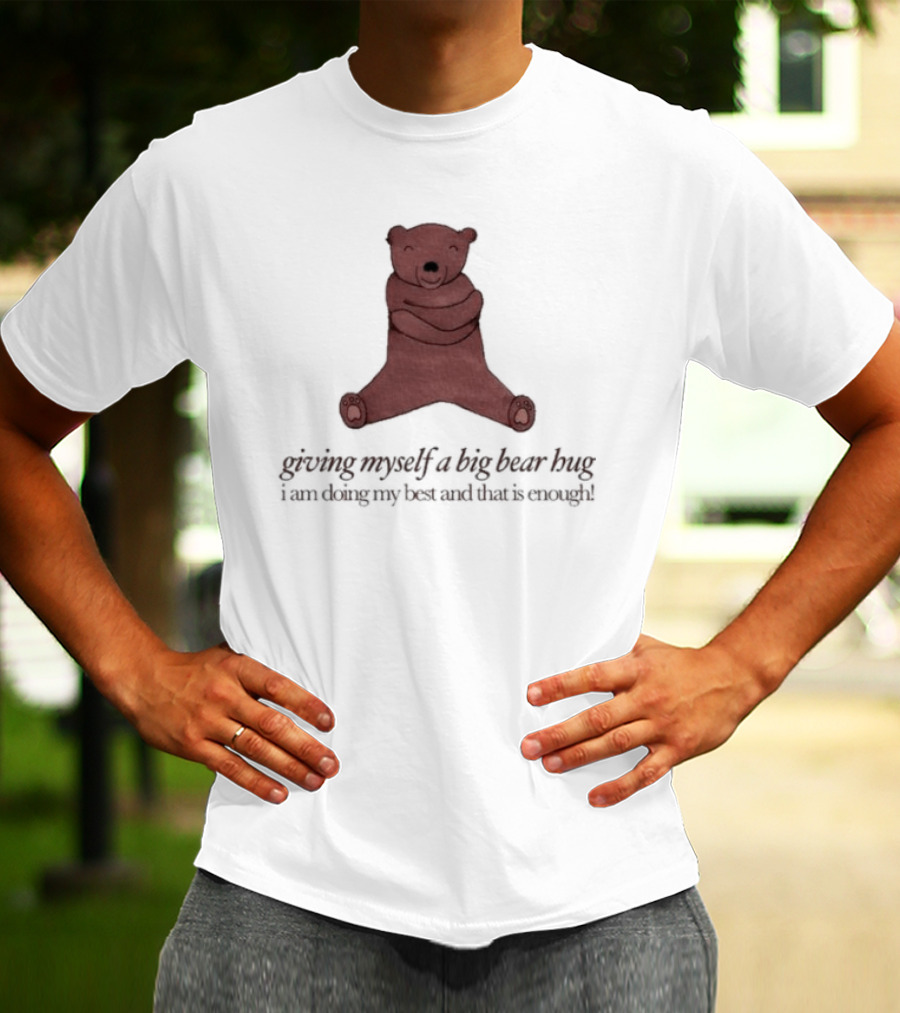 Giving Myself A Big Bear Hug I Am Doing My Best And That Is Enough T-Shirt