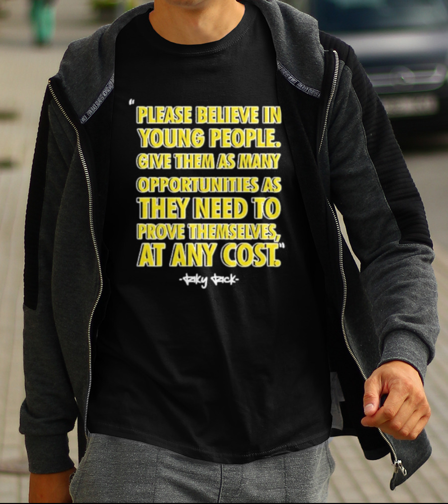 Please Believe In Young People Opportunities For Them To Prove Themselves At Any Cost By Riky Rick T-Shirt
