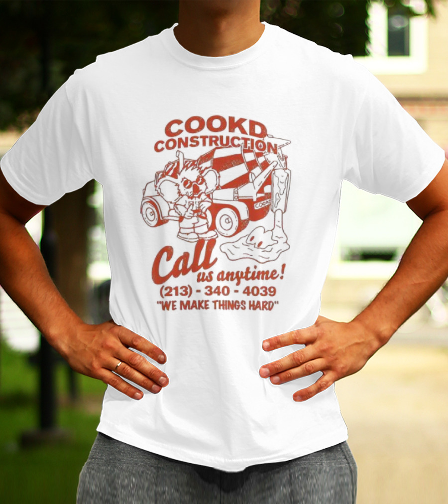 Cookd Construction Call Us Anytime 213 340 4039 We Make Things Hard Cement Mixer T-Shirt