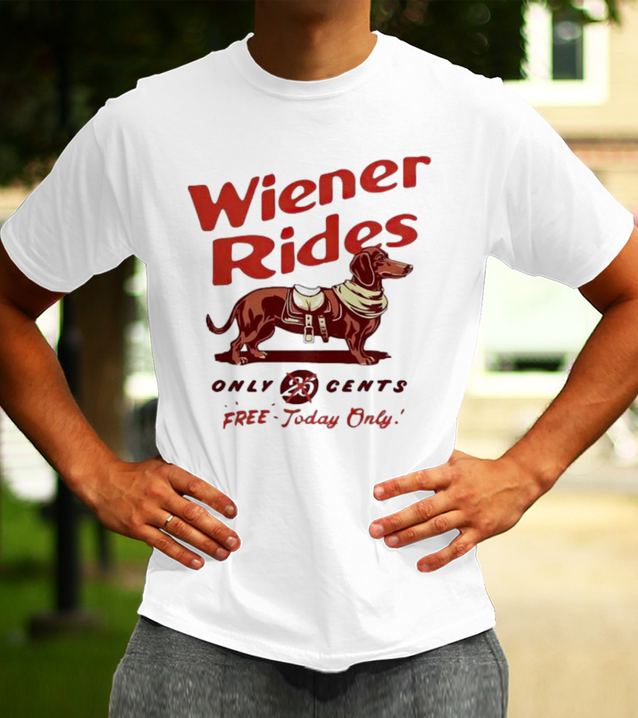 Wiener Rides Dachshund Only 25 Cents Free Today Only T-Shirt