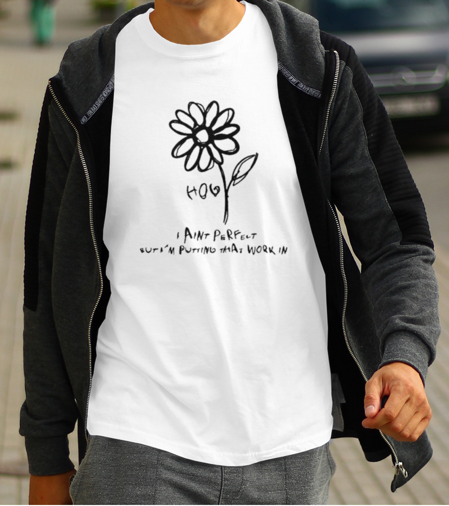 H.O.E I Ain’t Perfect But I’m Putting That Work In Flower Sketch T-Shirt