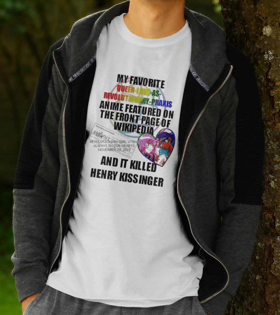 My Favorite Queer Love As Revolutionary Praxis Anime Featured On The Front Page Of Wikipedia And It Killed Henry Kissinger T-Shirt