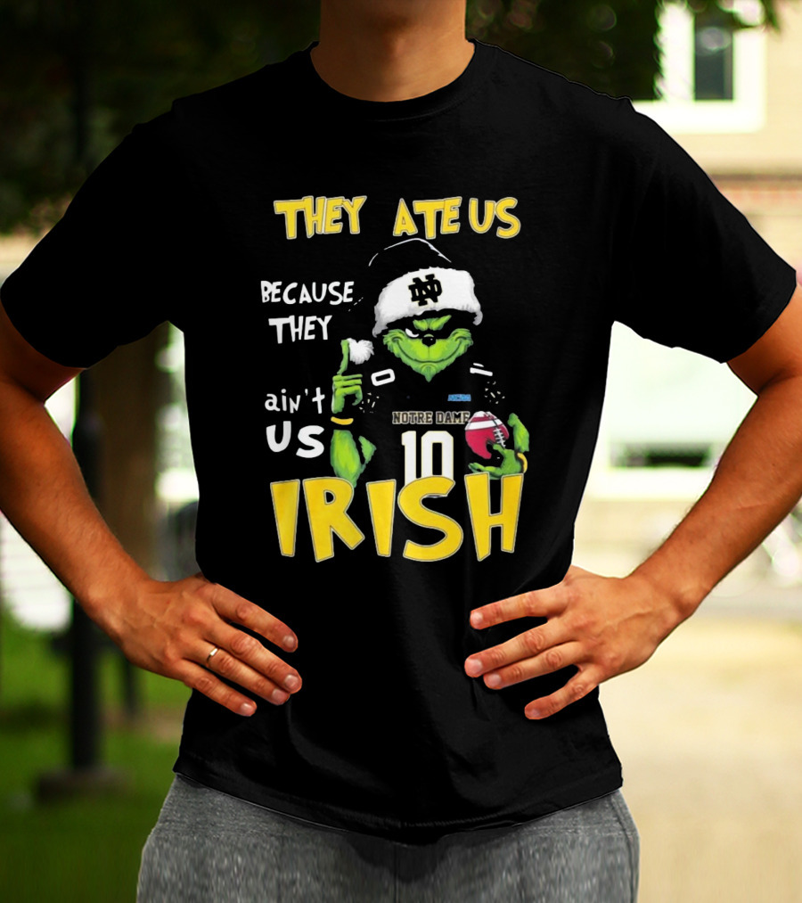 Grinch They Ate Us Because They Ain't Us Notre Dame Irish Football T-Shirt