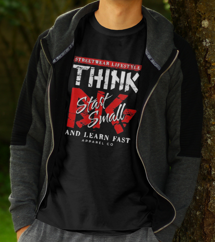 Streetwear Lifestyle Think Start Small And Learn Fast Apparel Co T-Shirt
