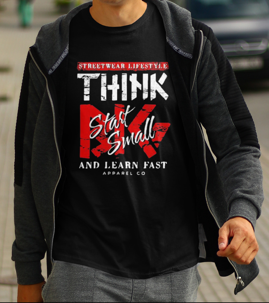 Streetwear Lifestyle Think Start Small And Learn Fast Apparel Co T-Shirt