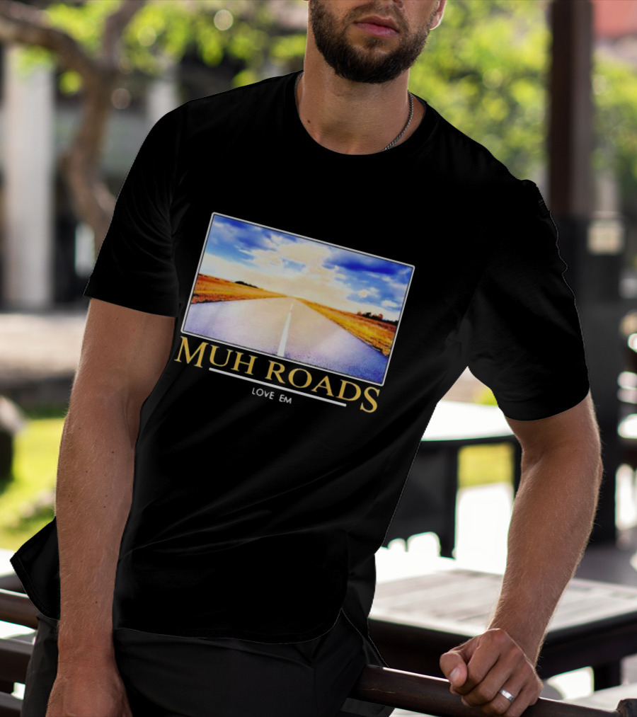 MUH ROADS LOVE EM T-Shirt