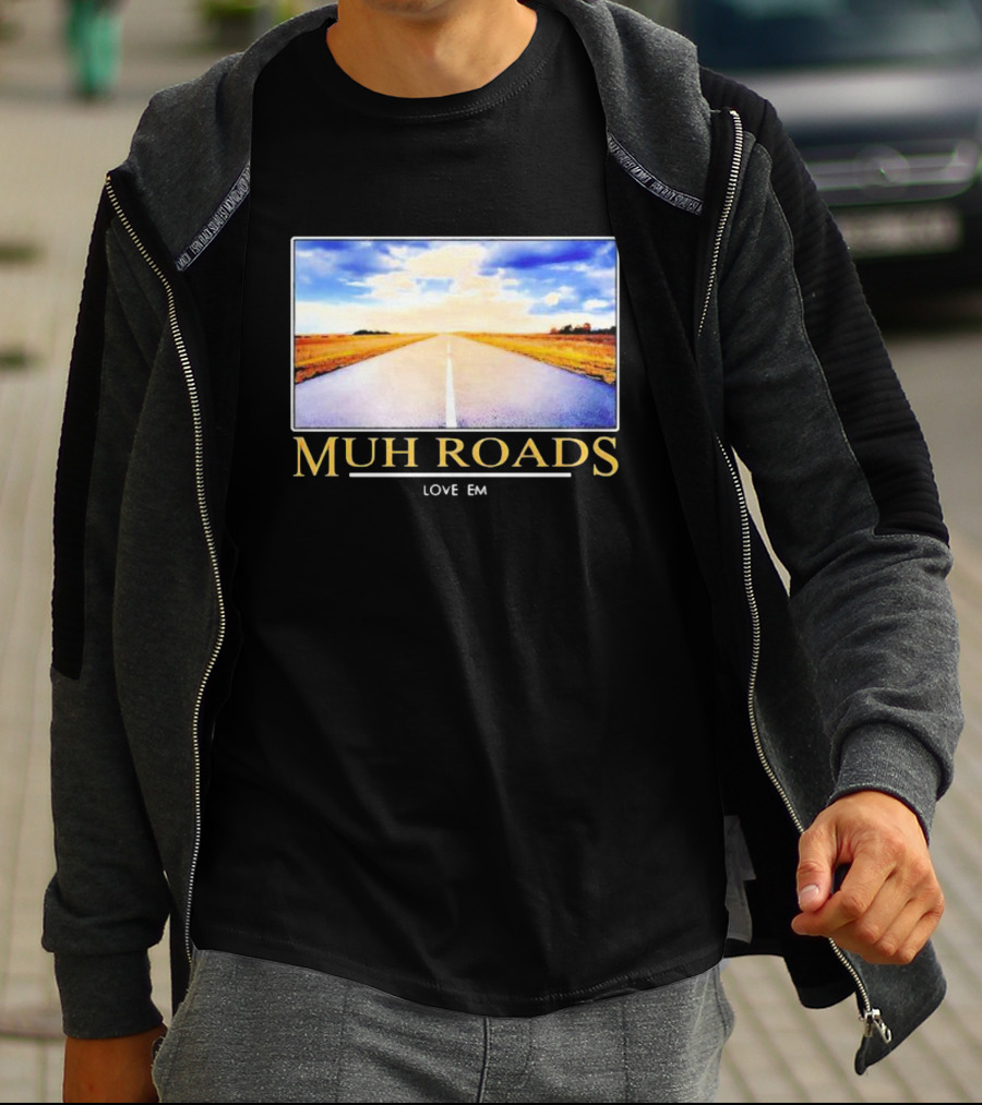 MUH ROADS LOVE EM T-Shirt