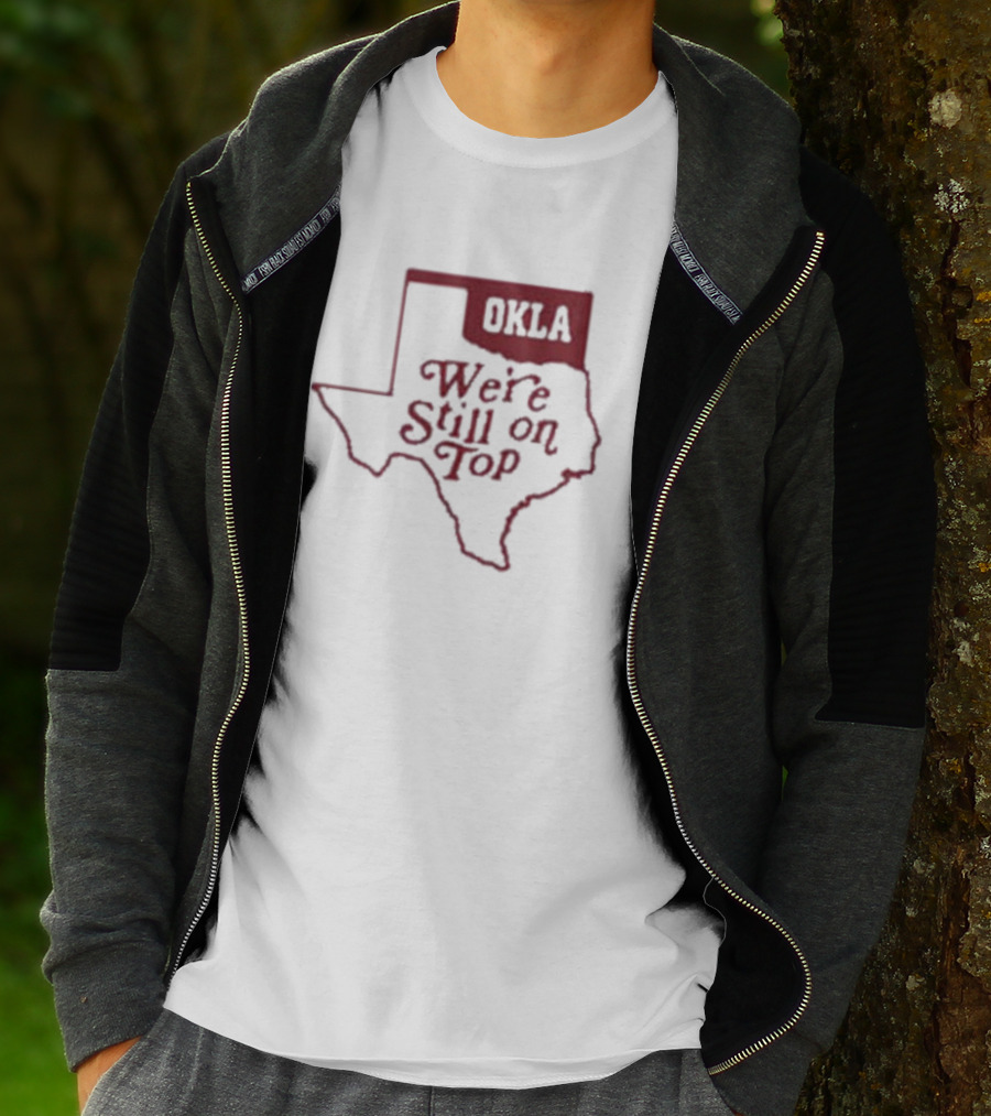 Okla We're Still On Top Map OKLA Texas T-Shirt