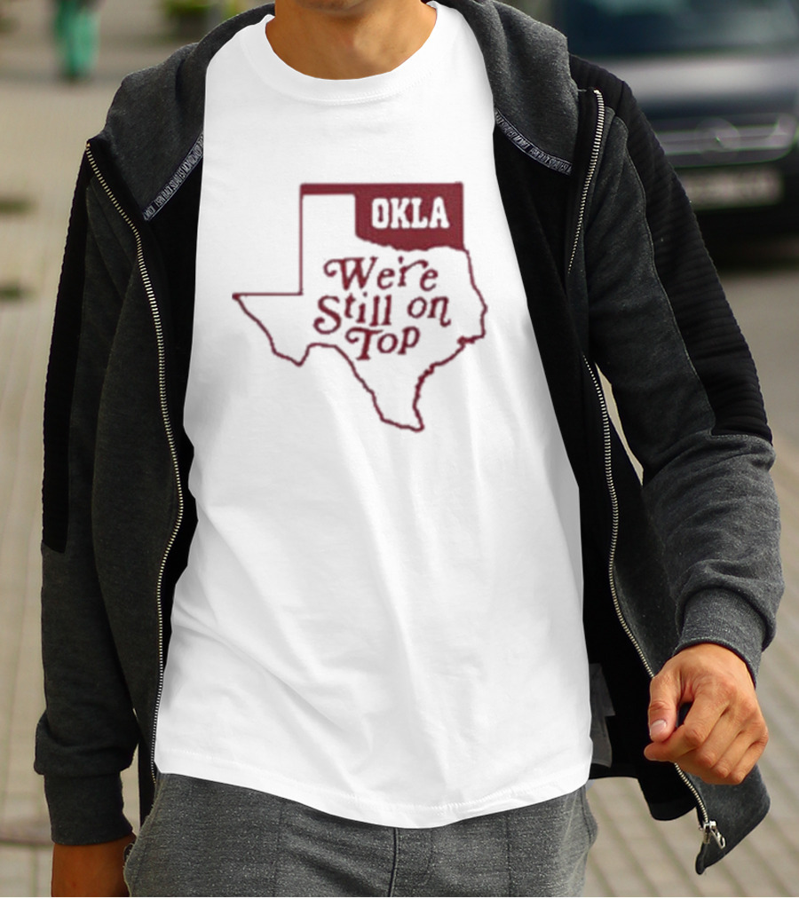 Okla We're Still On Top Map OKLA Texas T-Shirt