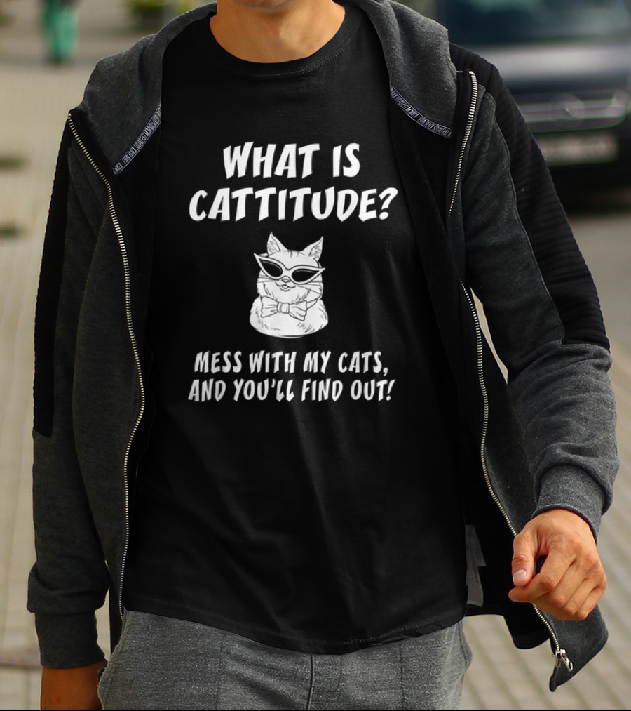 What Is Cattitude Mess With My Cats And You'll Find Out T-Shirt