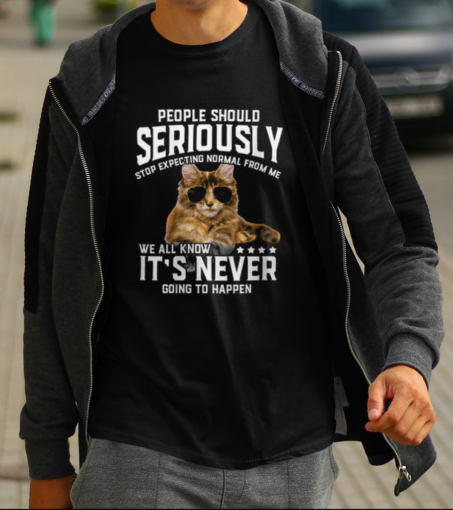People Should Seriously Stop Expecting Normal Cat Humor It's Never Going To Happen T-Shirt