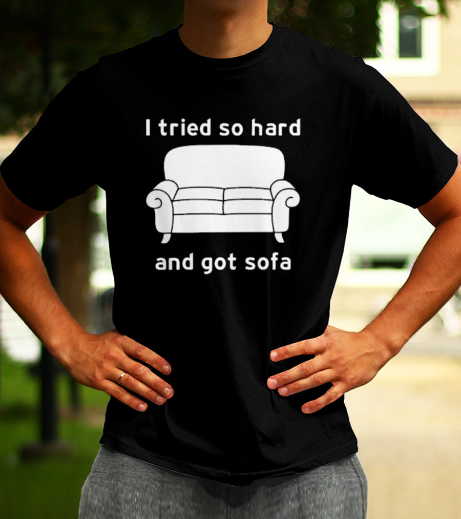 I Tried So Hard And Got Sofa T-Shirt