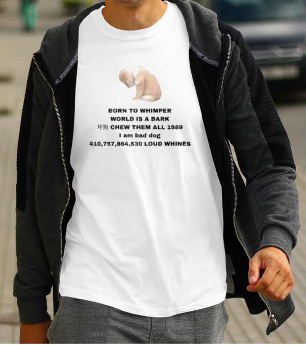 Born To Whimper World Is A Bark Chew Them All 1989 I Am Bad Dog Loud Whines T-Shirt