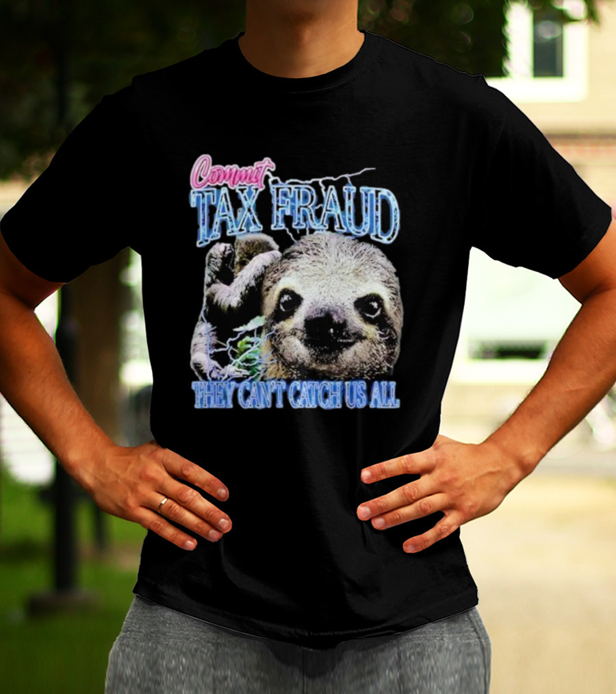 Commit Tax Fraud They Can’t Catch Us All Sloth T-Shirt