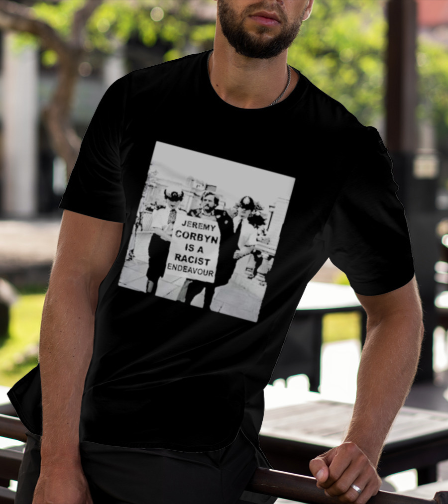 Jeremy Corbyn Is A Racist Endeavour Black And White Protest Image T-Shirt