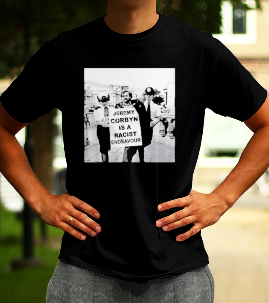 Jeremy Corbyn Is A Racist Endeavour Black And White Protest Image T-Shirt