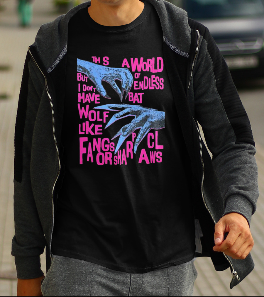 This Is A World Of Endless Battles But I Don’t Have Wolf Like Fangs Or Sharp Claws T-Shirt