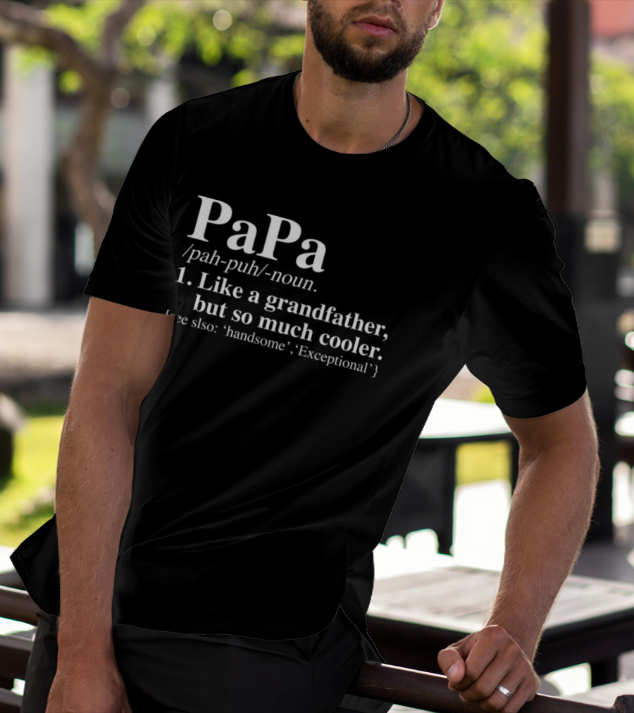 Papa Definition Like A Grandfather But So Much Cooler See Also Handsome Exceptional T-Shirt