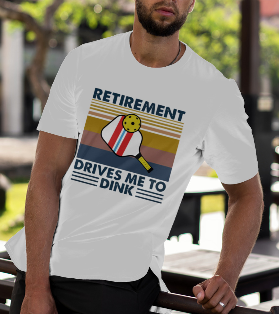 Retirement Drives Me To Dink Pickleball Paddle T-Shirt