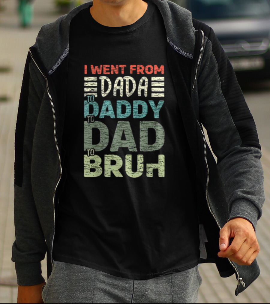 I Went From Dada To Daddy To Dad To Bruh Fathers Day T-Shirt
