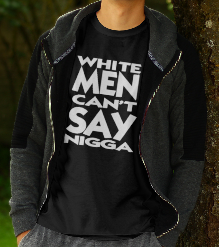 White Men Can’t Say Nigga T-Shirt