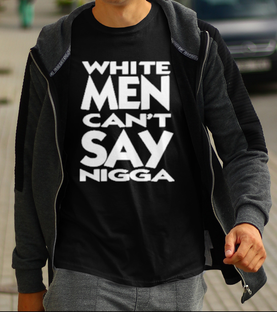 White Men Can’t Say Nigga T-Shirt