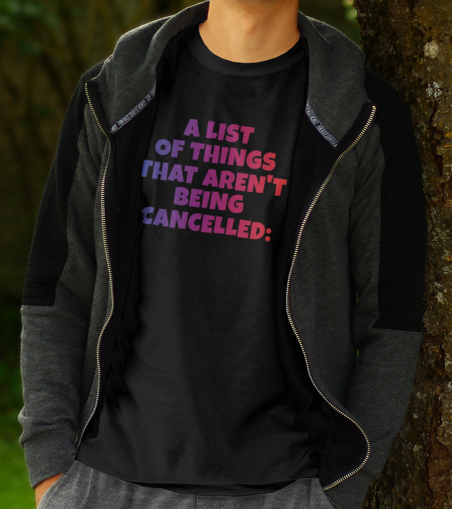A List Of Things That Aren't Being Cancelled Me Being A Bitch T-Shirt