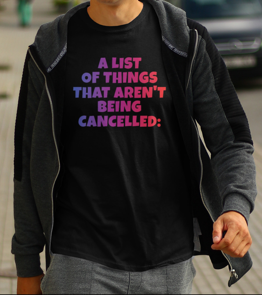 A List Of Things That Aren't Being Cancelled Me Being A Bitch T-Shirt