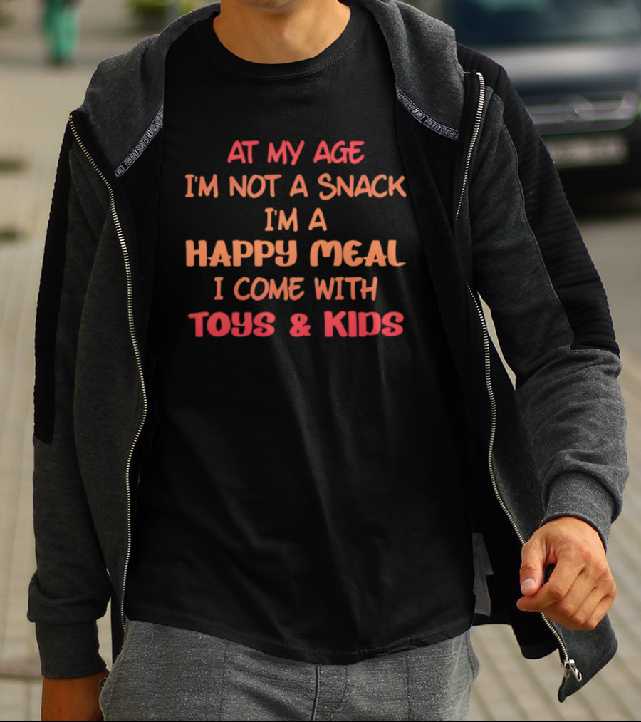 AT MY AGE I'M NOT A SNACK I'M A HAPPY MEAL I COME WITH TOYS And KIDS T-Shirt