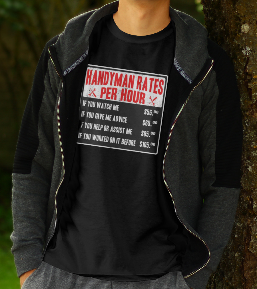 Handyman Rates Per Hour If You Watch Give Advice Help Assist Worked On Before T-Shirt
