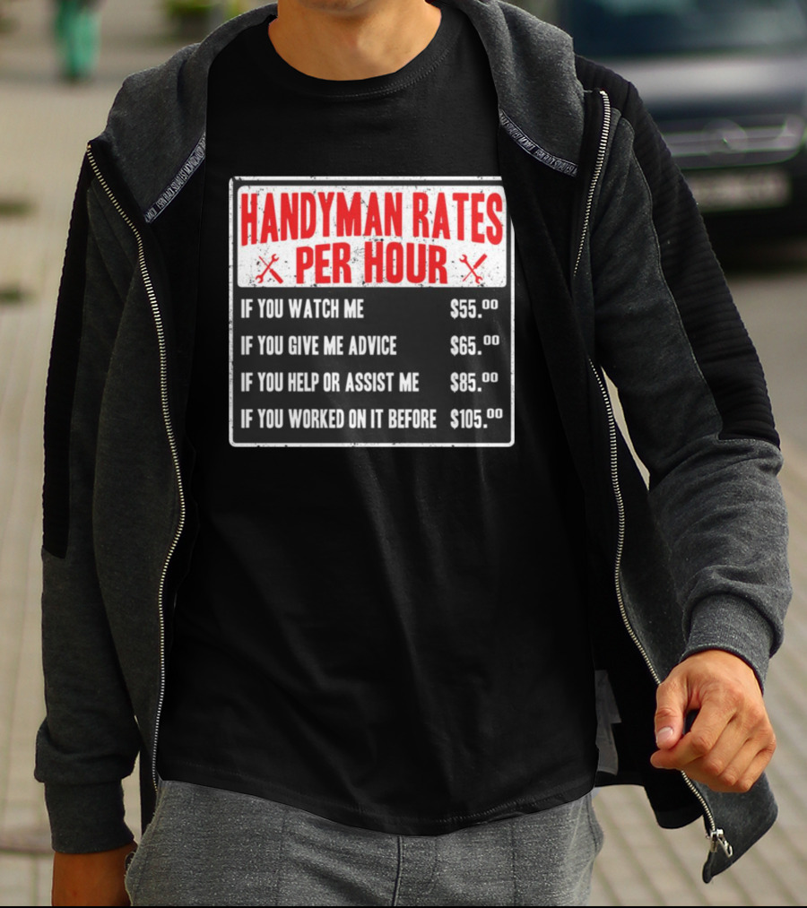 Handyman Rates Per Hour If You Watch Give Advice Help Assist Worked On Before T-Shirt