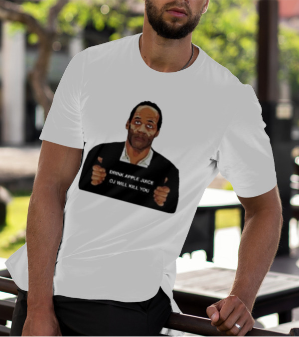 O J Simpson Drink Apple Juice OJ Will Kill You T-Shirt