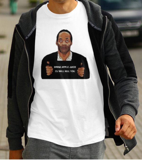 O J Simpson Drink Apple Juice OJ Will Kill You T-Shirt