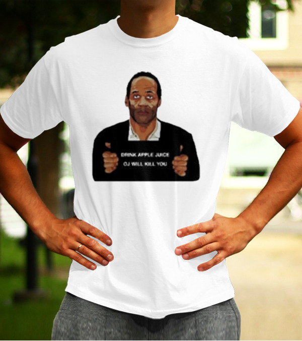 O J Simpson Drink Apple Juice OJ Will Kill You T-Shirt