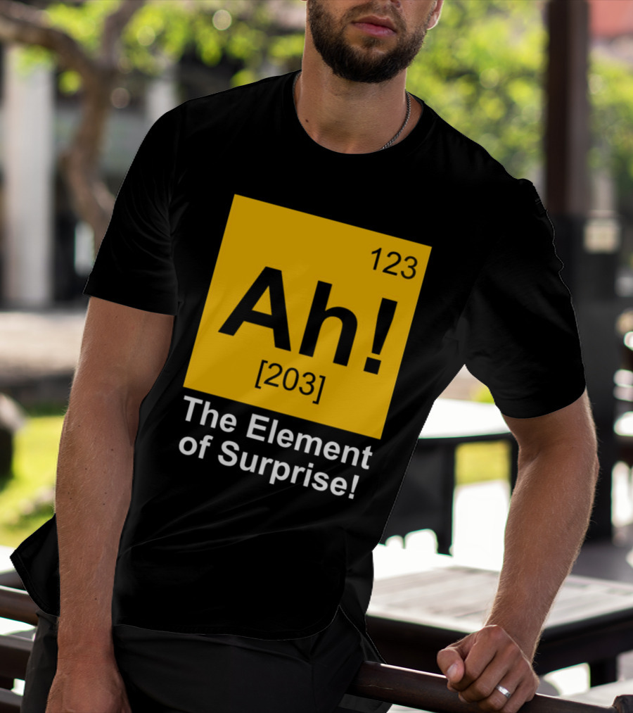 123 Ah 203 The Element Of Surprise T-Shirt