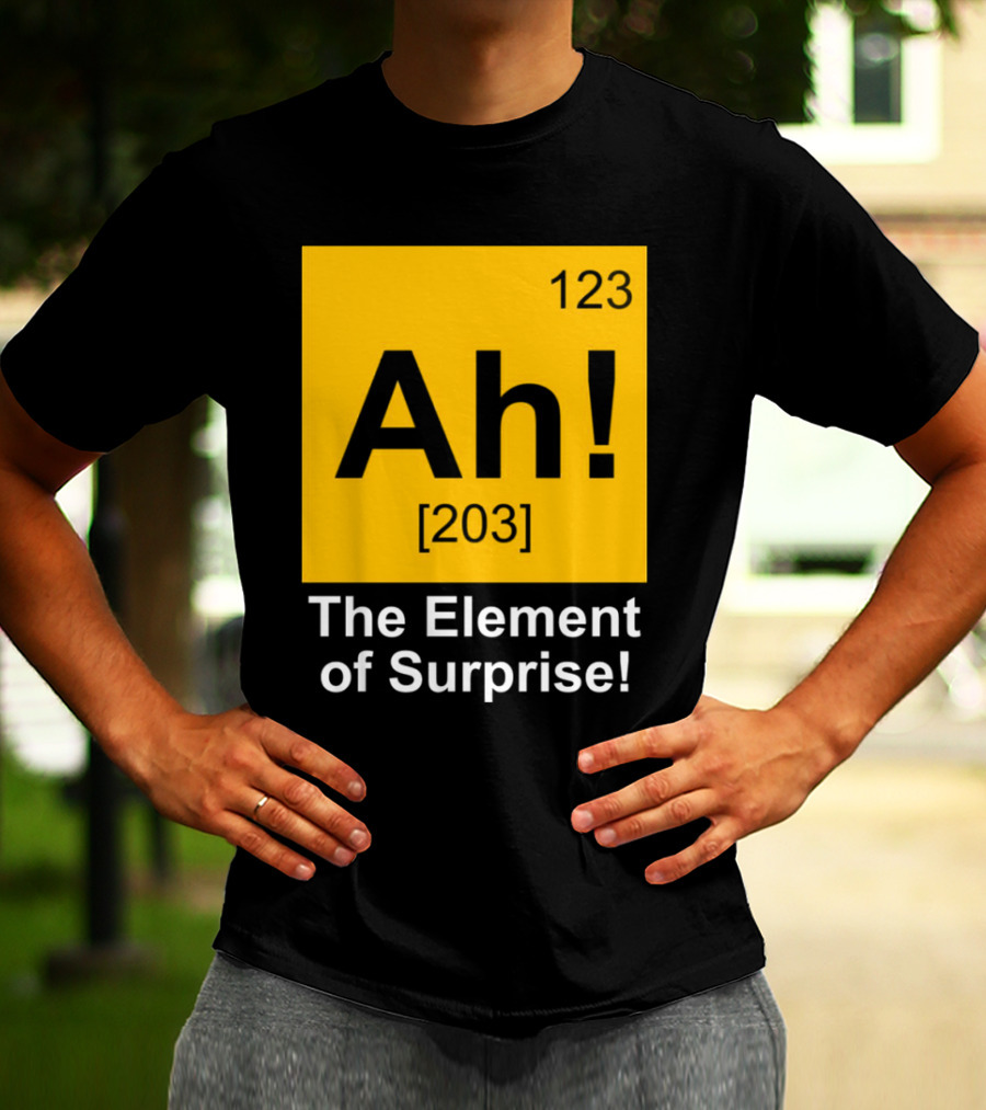 123 Ah 203 The Element Of Surprise T-Shirt