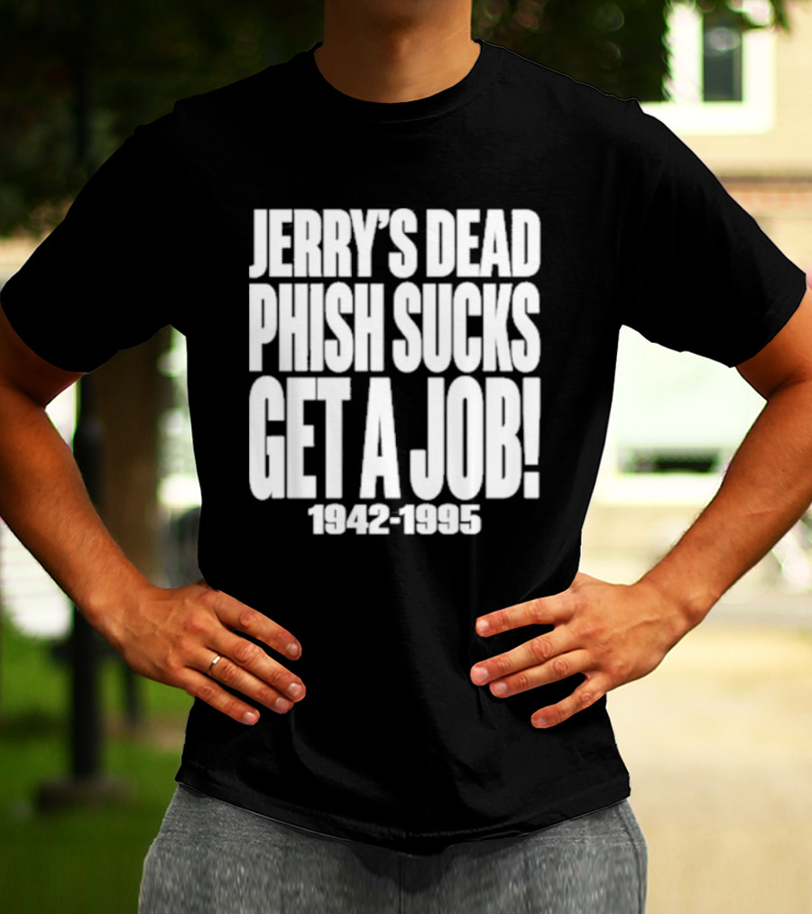 Chandler Rome Jerry’s Dead Phish Sucks Get A Job 1942-1995 T-Shirt