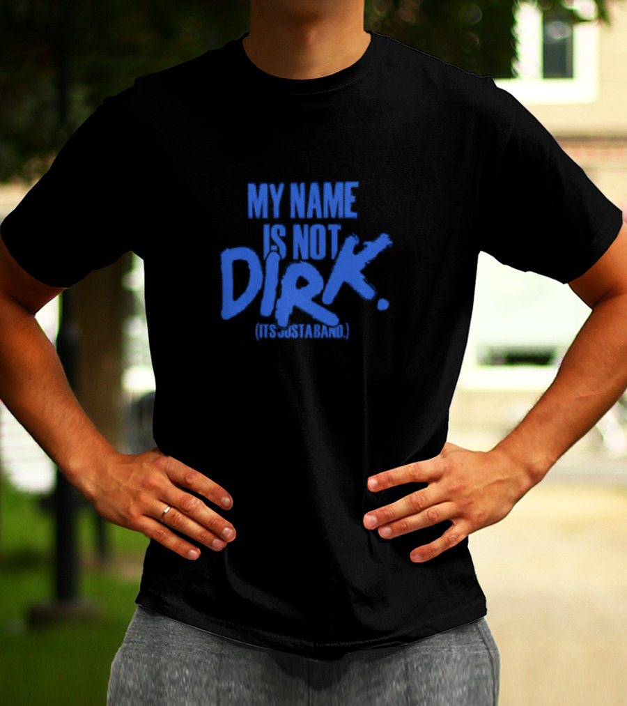 MY NAME IS NOT DIRK ITS JUST A BAND T-Shirt