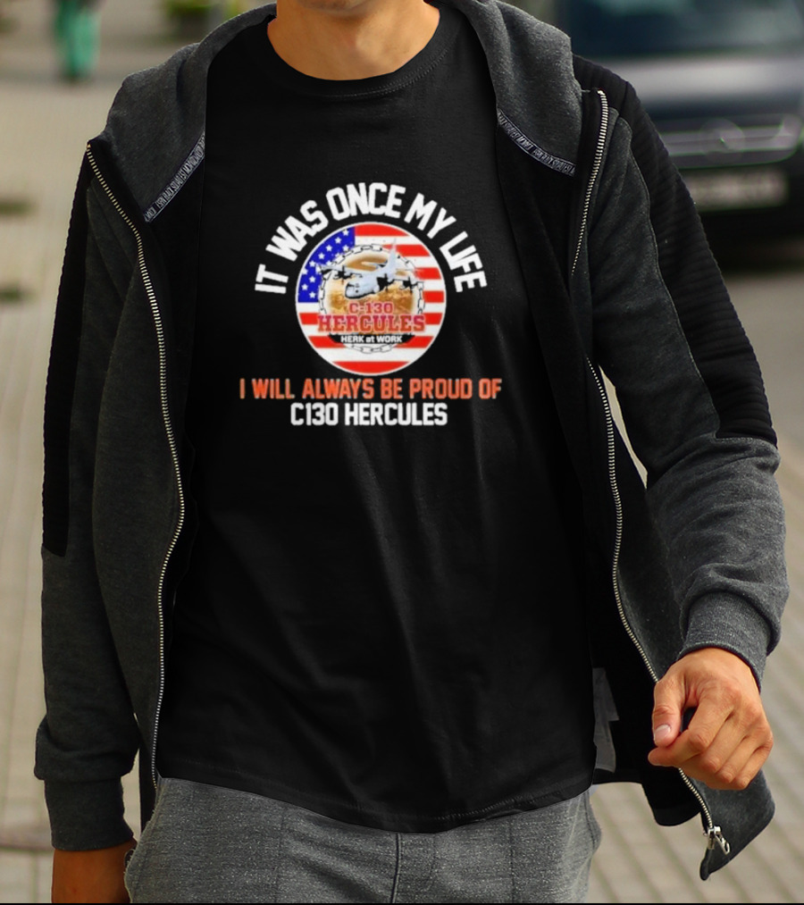 It Was Once My Life Herk At Work I Will Always Be Proud Of C-130 Hercules T-Shirt