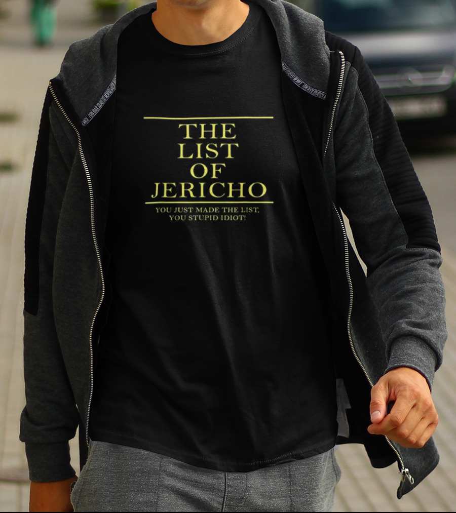 THE LIST OF JERICHO YOU JUST MADE THE LIST YOU STUPID IDIOT T-Shirt