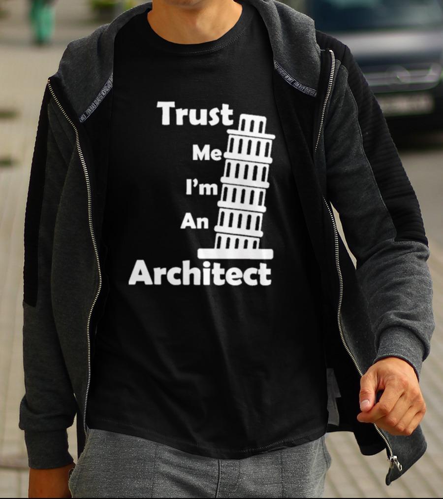Trust Me I’m An Architect Leaning Tower Of Pisa T-Shirt