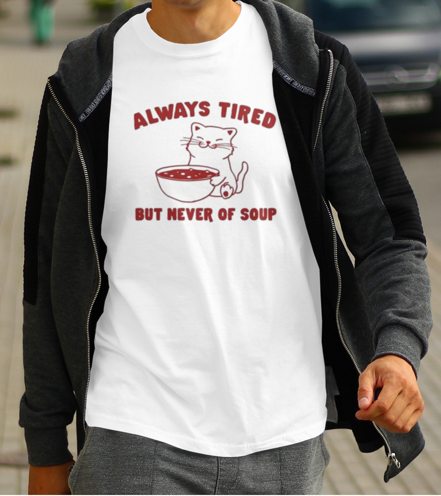 Always Tired But Never Of Soup Cat T-Shirt