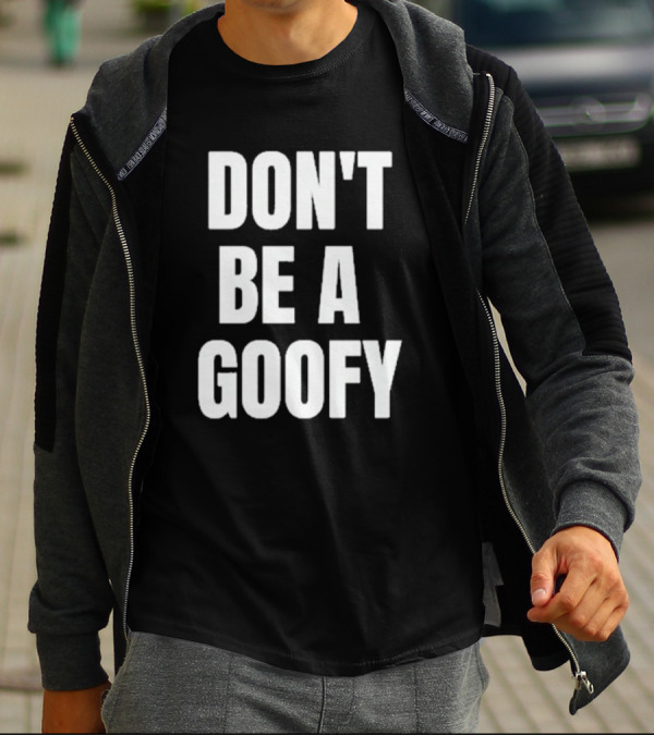 DON'T BE A GOOFY T-Shirt